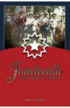 Juneteenth: The Story Behind the Celebration - Edward T. Cotham