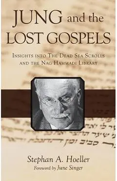 Jung and the Lost Gospels: Insights Into the Dead Sea Scrolls and the Nag Hammadi Library - Stephan A. Hoeller