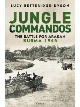 Jungle Commandos. The Battle for Arakan, Burma 1945, Hardback/Lucy Betteridge-Dyson