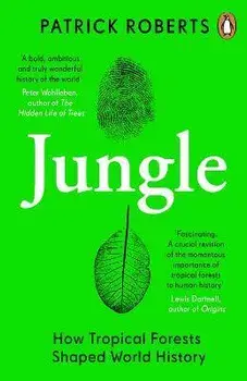 Jungle. How Tropical Forests Shaped World History, Paperback/Patrick Roberts