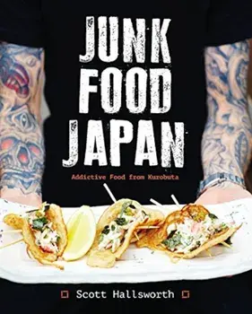 Junk Food Japan: Addictive Food from Kurobuta, Hardcover/Scott Hallsworth