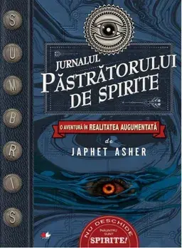 Jurnalul pastratorului de spirite. O aventura in realitatea augmentata./Japhet Asher