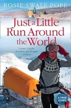 Just a Little Run Around the World: 5 Years, 3 Packs of Wolves and 53 Pairs of Shoes, Paperback/Rosie Swale Pope