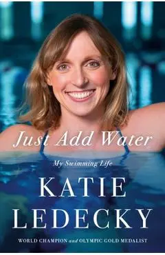 Just Add Water: My Swimming Life - Katie Ledecky