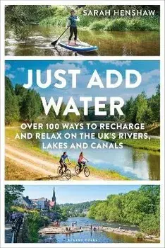 Just Add Water. Over 100 ways to recharge and relax on the UK's rivers, lakes and canals, Paperback/Sarah Henshaw