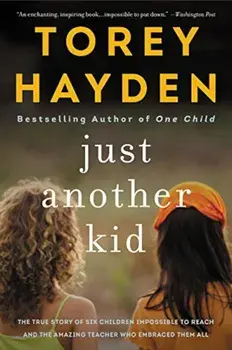 Just Another Kid: The True Story of Six Children Impossible to Reach and the Amazing Teacher Who Embraced Them All, Paperback/Torey Hayden