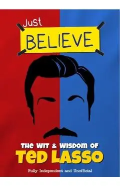 Just Believe - The Wit and Wisdom of Ted Lasso - Iain Spragg