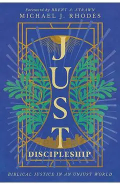 Just Discipleship: Biblical Justice in an Unjust World - Michael J. Rhodes