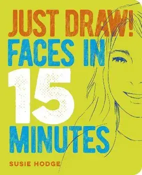 Just Draw! Faces in 15 Minutes, Paperback/Susie Hodge
