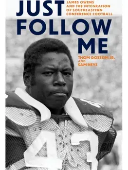 Just Follow Me. James Owens and the Integration of Southeastern Conference Football, Hardback/Sam Heys