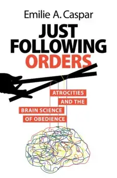 Just Following Orders. Atrocities and the Brain Science of Obedience, Hardback/***