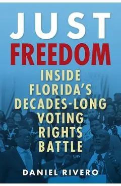 Just Freedom: Inside Florida's Decades-Long Voting Rights Battle - Daniel Rivero