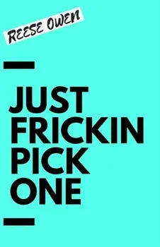 Just Frickin Pick One: How To Overcome Slow Decision Making, Stop Overthinking Anxiety, Learn Fast Critical Thinking, And Be Decisive With Co/Reese Owen