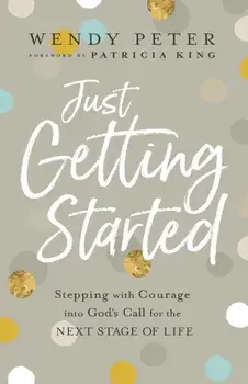 Just Getting Started. Stepping with Courage into God's Call for the Next Stage of Life, Paperback/Wendy Peter
