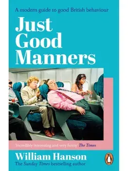 Just Good Manners. A modern guide to good British behaviour, Paperback/William Hanson
