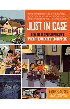 Just in Case: How to Be Self-Sufficient When the Unexpected Happens - Kathy Harrison