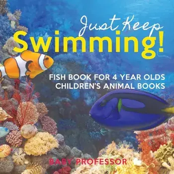 Just Keep Swimming! Fish Book for 4 Year Olds Children's Animal Books, Paperback/Baby Professor