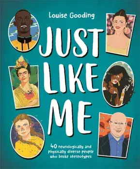 Just Like Me. 40 neurologically and physically diverse people who broke stereotypes, Paperback/Louise Gooding