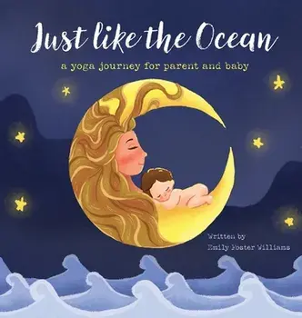 Just Like The Ocean: a yoga journey for parent and baby, Hardcover/Emily Foster Williams