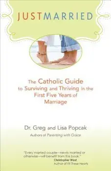 Just Married: The Catholic Guide to Surviving and Thriving in the First Five Years of Marriage, Paperback/Gregory K. Popcak