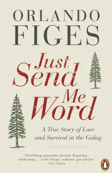Just Send Me Word. A True Story of Love and Survival in the Gulag, Paperback/Orlando Figes