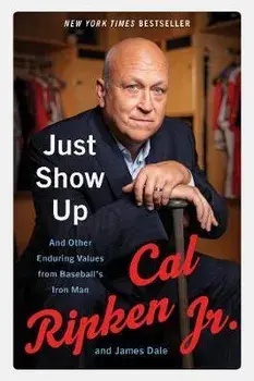 Just Show Up: And Other Enduring Values from Baseball's Iron Man, Paperback/Cal, Jr. Ripken