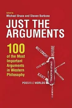 Just the Arguments: 100 of the Most Important Arguments in Western Philosophy, Paperback/Michael Bruce