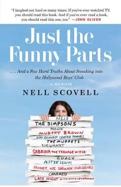 Just the Funny Parts: ... and a Few Hard Truths about Sneaking Into the Hollywood Boys' Club - Nell Scovell