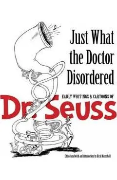 Just What the Doctor Disordered: Early Writings & Cartoons of Dr. Seuss - Dr Seuss
