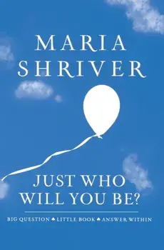 Just Who Will You Be?: Big Question. Little Book. Answer Within., Hardcover/Maria Shriver