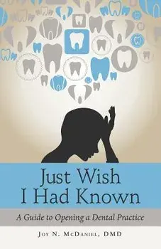 Just Wish I Had Known: A Guide to Opening a Dental Practice, Paperback/Joy N. McDaniel DMD