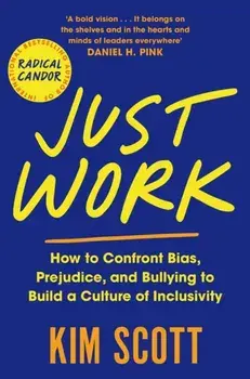 Just Work. How to Confront Bias, Prejudice and Bullying to Build a Culture of Inclusivity, Paperback/Kim Scott