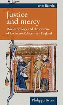 Justice and Mercy. Moral Theology and the Exercise of Law in Twelfth-Century England, Paperback/Philippa Byrne