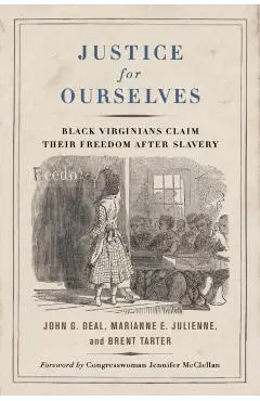 Justice for Ourselves: Black Virginians Claim Their Freedom After Slavery - John G. Deal