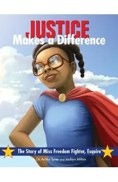 Justice Makes a Difference: The Story of Miss Freedom Fighter Esquire - Artika R. Tyner