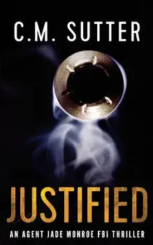 Justified: An Agent Jade Monroe FBI Thriller, Paperback/C. M. Sutter