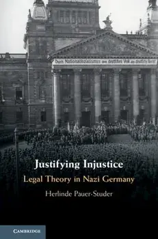 Justifying Injustice: Legal Theory in Nazi Germany, Hardcover/Herlinde Pauer-Studer
