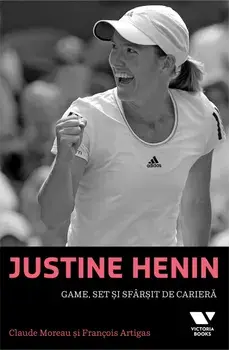 Justine Henin. Game, set si sfarsit de cariera/Claude Moreau, Francois Artigas