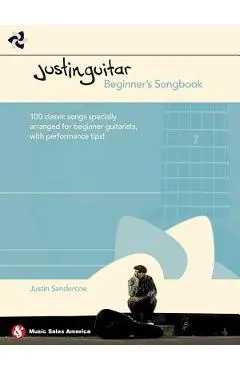 Justinguitar Beginner's Songbook: 100 Classic Songs Specially Arranged for Beginner Guitarists with Performance Tips - Justin Sandercoe