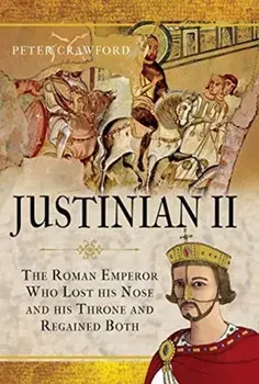 Justinian II. The Roman Emperor Who Lost his Nose and his Throne and Regained Both, Hardback/Peter Crawford