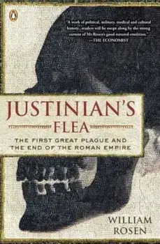 Justinian's Flea: The First Great Plague and the End of the Roman Empire, Paperback/William Rosen