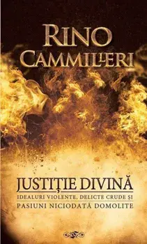 Justitie divina. Idealuri violente, delicte crude si pasiuni niciodata domolite/Rino Cammilleri