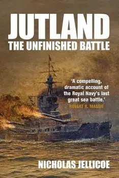 Jutland: The Unfinished Battle, Paperback/Nicholas Jellicoe
