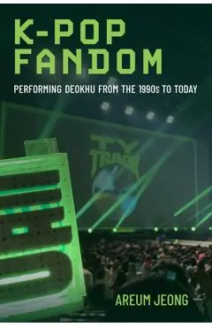 K-Pop Fandom: Performing Deokhu from the 1990s to Today - Areum Jeong