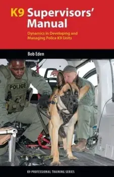 K9 Supervisors' Manual. Dynamics in Developing and Managing Police K9 Units, Paperback/Robert S Eden