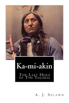 Ka-mi-akin: The Last Hero of The Yakimas, Paperback/A. J. Splawn