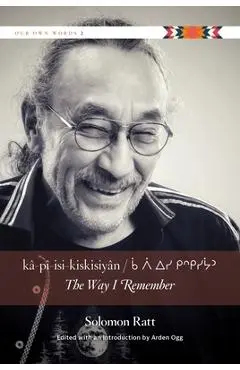 Kâ-Pî-Isi-Kiskisiyân / The Way I Remember - Solomon Ratt