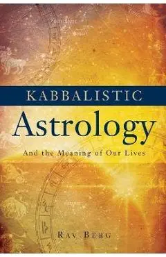 Kabbalistic Astrology: And the Meaning of Our Lives - Rav Berg