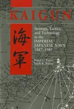 Kaigun: Strategy, Tactics, and Technology in the Imperial Japanese Navy, 1887-1941, Paperback/David C. Evans