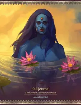 Kali Journal. Sadhana for Sacred Introversion, Paperback/Alana Fairchild
